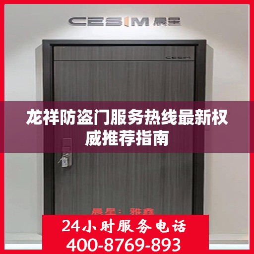 龙祥防盗门服务热线最新权威推荐指南