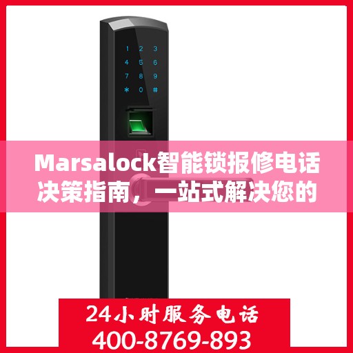 Marsalock智能锁报修电话决策指南，一站式解决您的维修与售后问题