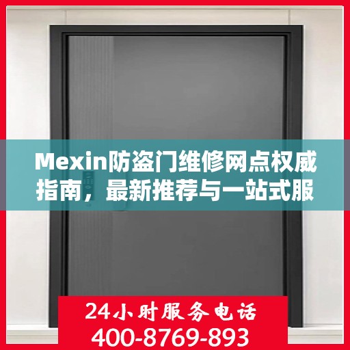 Mexin防盗门维修网点权威指南，最新推荐与一站式服务