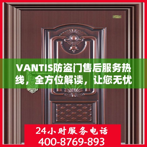 VANTIS防盗门售后服务热线，全方位解读，让您无忧购锁门之选