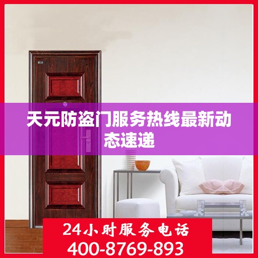 天元防盗门服务热线最新动态速递