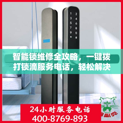 智能锁维修全攻略，一键拨打锁滴服务电话，轻松解决锁具问题