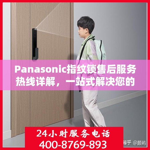 Panasonic指纹锁售后服务热线详解，一站式解决您的售后需求