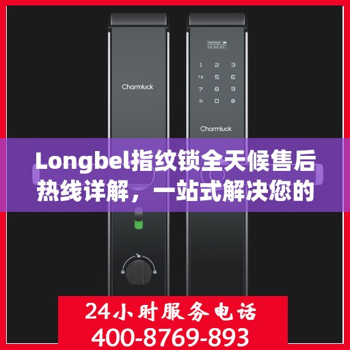 Longbel指纹锁全天候售后热线详解，一站式解决您的售后需求