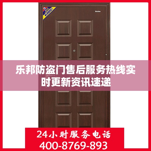乐邦防盗门售后服务热线实时更新资讯速递