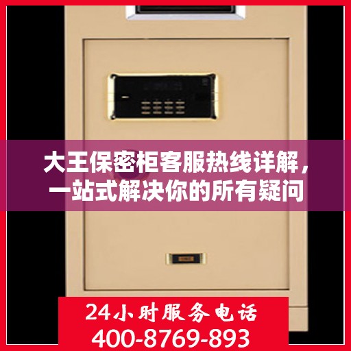 大王保密柜客服热线详解，一站式解决你的所有疑问
