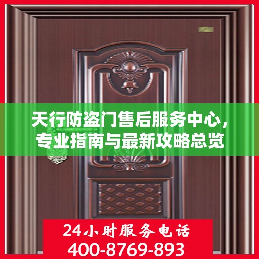 天行防盗门售后服务中心，专业指南与最新攻略总览