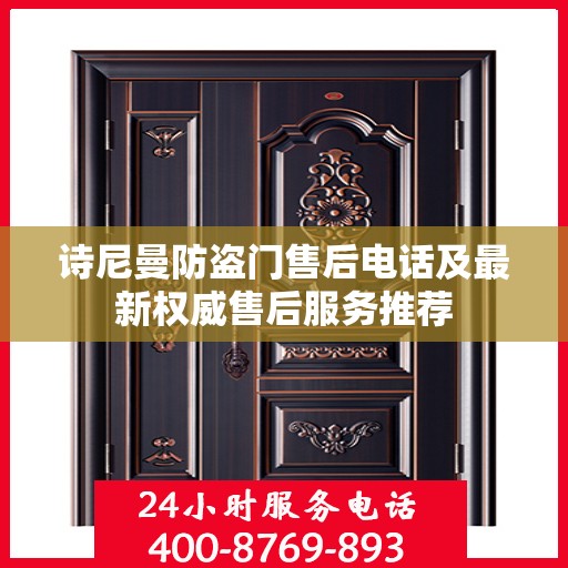 诗尼曼防盗门售后电话及最新权威售后服务推荐