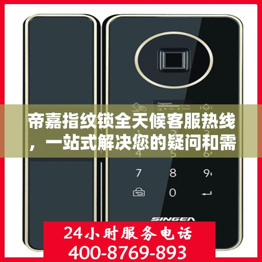 帝嘉指纹锁全天候客服热线，一站式解决您的疑问和需求