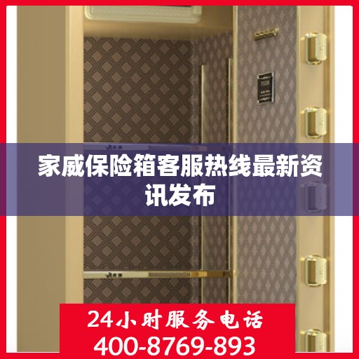 家威保险箱客服热线最新资讯发布