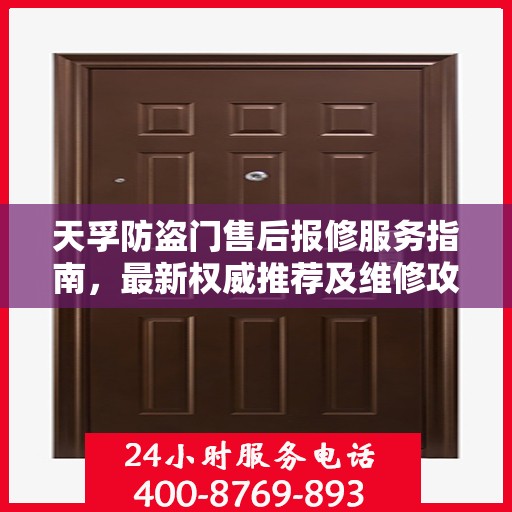 天孚防盗门售后报修服务指南，最新权威推荐及维修攻略
