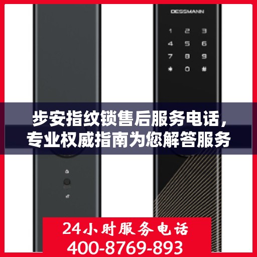 步安指纹锁售后服务电话，专业权威指南为您解答服务疑虑。