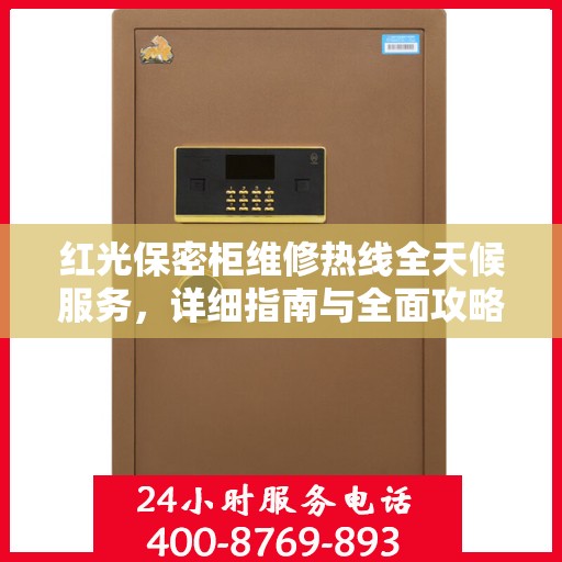 红光保密柜维修热线全天候服务，详细指南与全面攻略