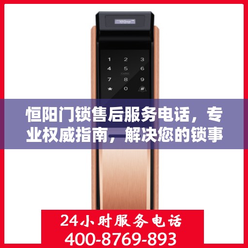 恒阳门锁售后服务电话，专业权威指南，解决您的锁事无忧！
