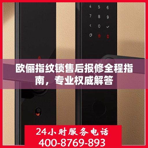 欧俪指纹锁售后报修全程指南，专业权威解答