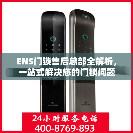 ENS门锁售后总部全解析，一站式解决您的门锁问题