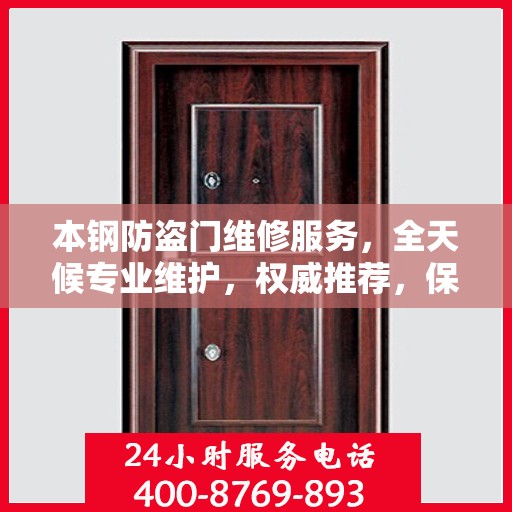 本钢防盗门维修服务，全天候专业维护，权威推荐，保障您的安全门户