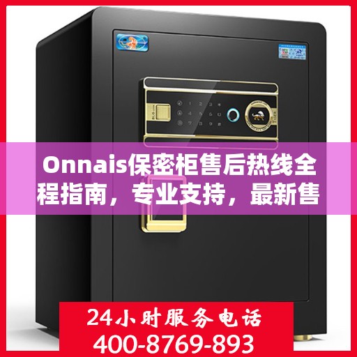 Onnais保密柜售后热线全程指南，专业支持，最新售后攻略