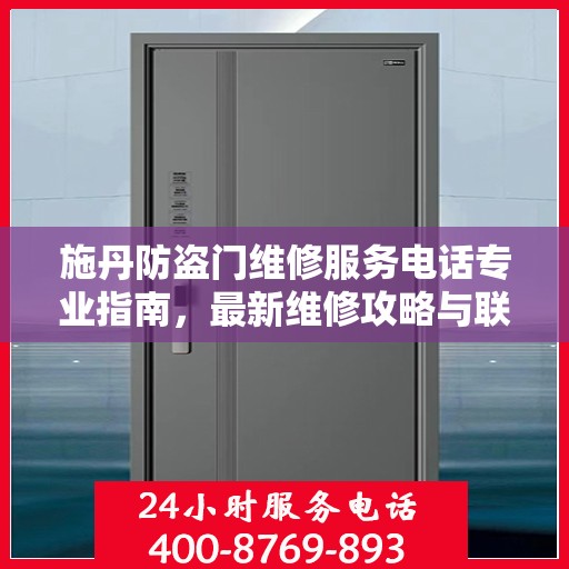 施丹防盗门维修服务电话专业指南，最新维修攻略与联系电话