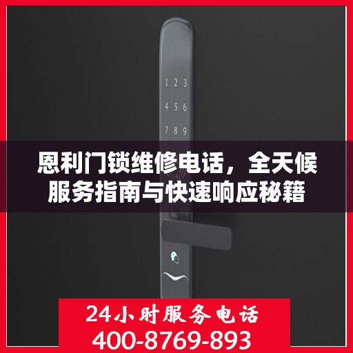 恩利门锁维修电话，全天候服务指南与快速响应秘籍