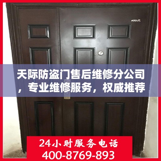 天际防盗门售后维修分公司，专业维修服务，权威推荐指南