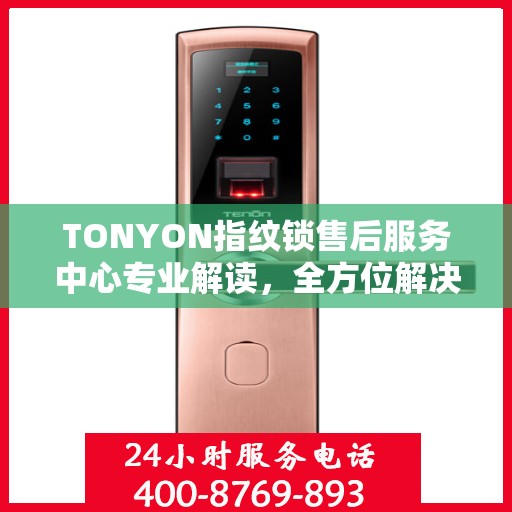 TONYON指纹锁售后服务中心专业解读，全方位解决您的锁具问题