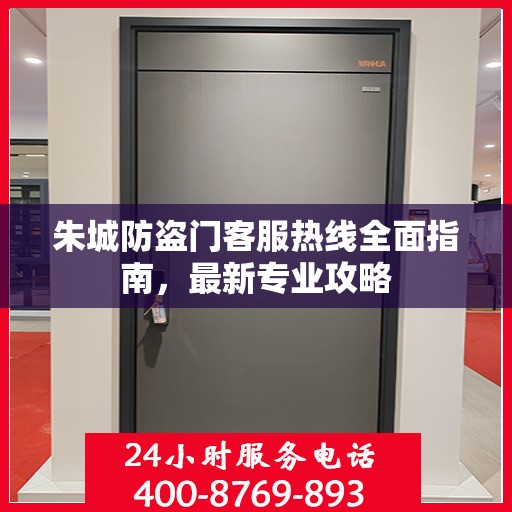 朱城防盗门客服热线全面指南，最新专业攻略