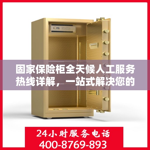 固家保险柜全天候人工服务热线详解，一站式解决您的所有问题