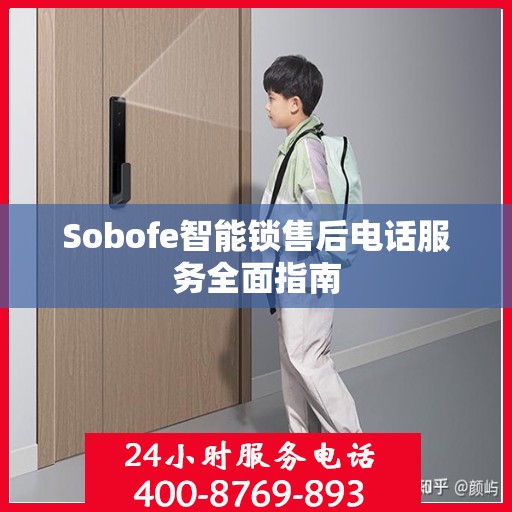 Sobofe智能锁售后电话服务全面指南