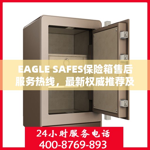 EAGLE SAFES保险箱售后服务热线，最新权威推荐及快速响应支持