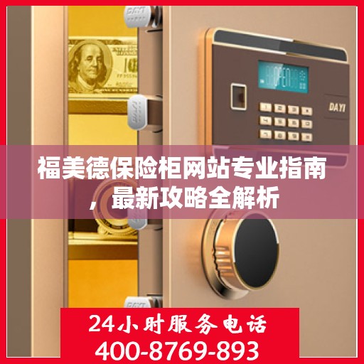 福美德保险柜网站专业指南，最新攻略全解析