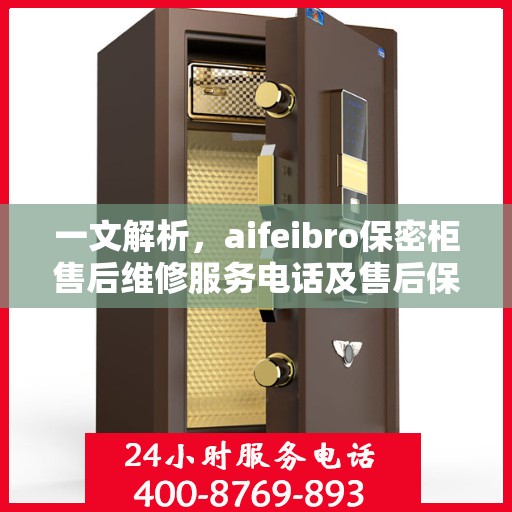 一文解析，aifeibro保密柜售后维修服务电话及售后保障详解
