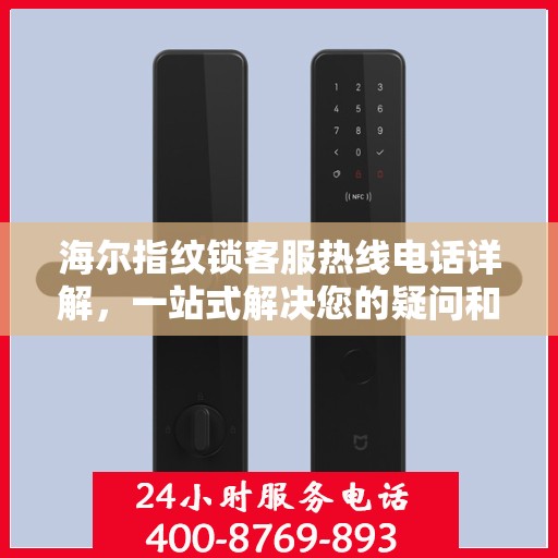 海尔指纹锁客服热线电话详解，一站式解决您的疑问和需求