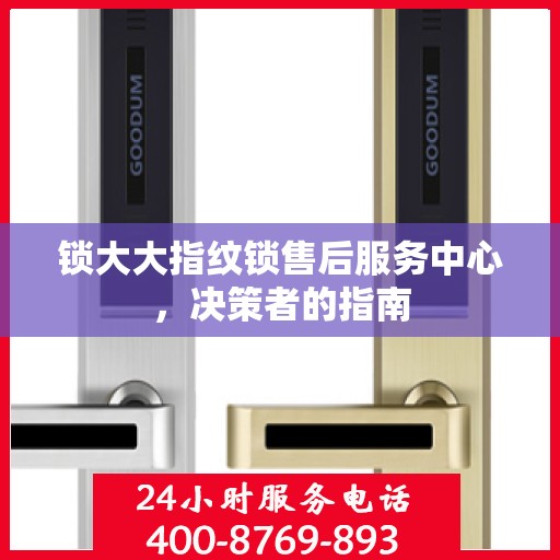 锁大大指纹锁售后服务中心，决策者的指南
