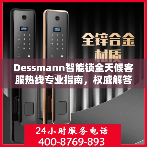 Dessmann智能锁全天候客服热线专业指南，权威解答，随时为您服务