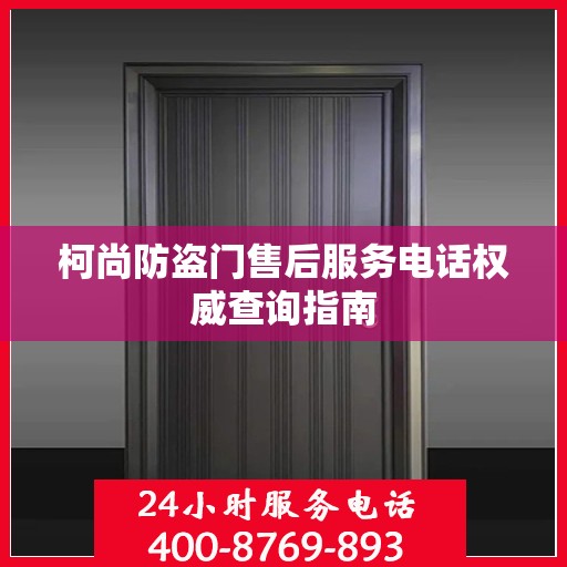 柯尚防盗门售后服务电话权威查询指南