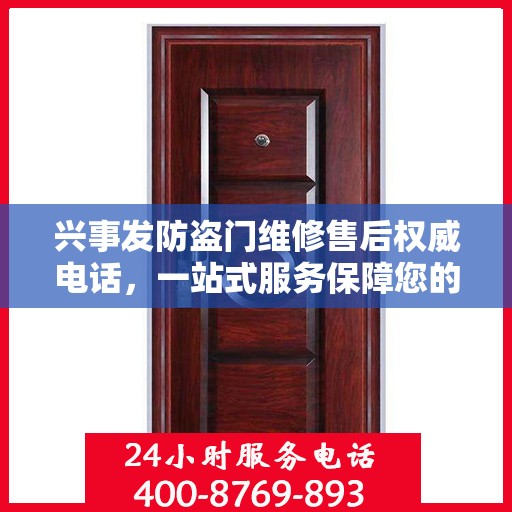 兴事发防盗门维修售后权威电话，一站式服务保障您的安全门扉