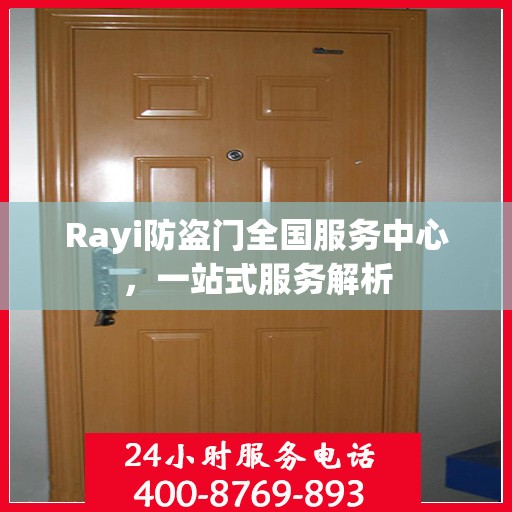 Rayi防盗门全国服务中心，一站式服务解析