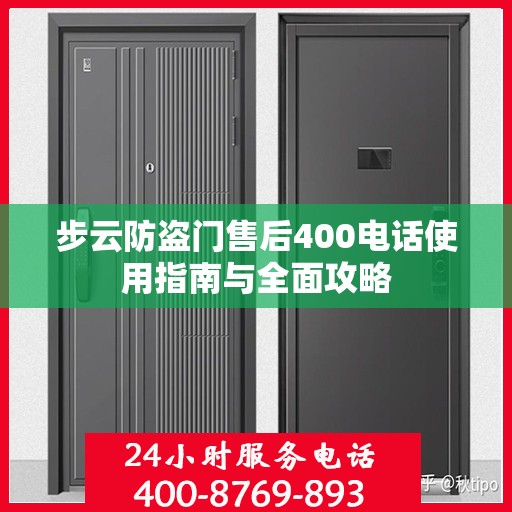 步云防盗门售后400电话使用指南与全面攻略