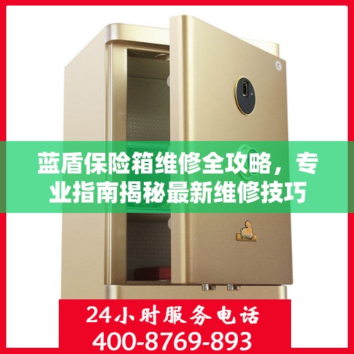 蓝盾保险箱维修全攻略，专业指南揭秘最新维修技巧