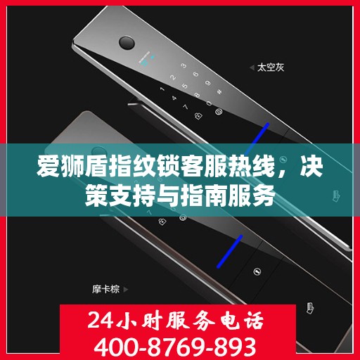 爱狮盾指纹锁客服热线，决策支持与指南服务