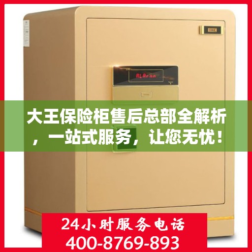 大王保险柜售后总部全解析，一站式服务，让您无忧！