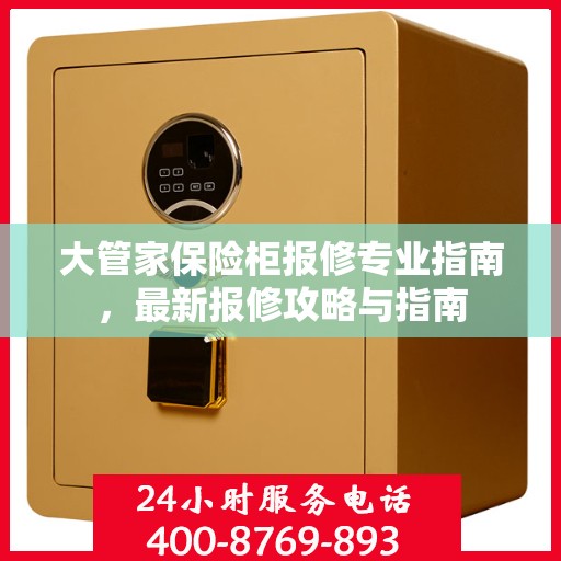 大管家保险柜报修专业指南，最新报修攻略与指南
