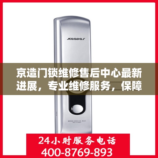 京造门锁维修售后中心最新进展，专业维修服务，保障用户安全