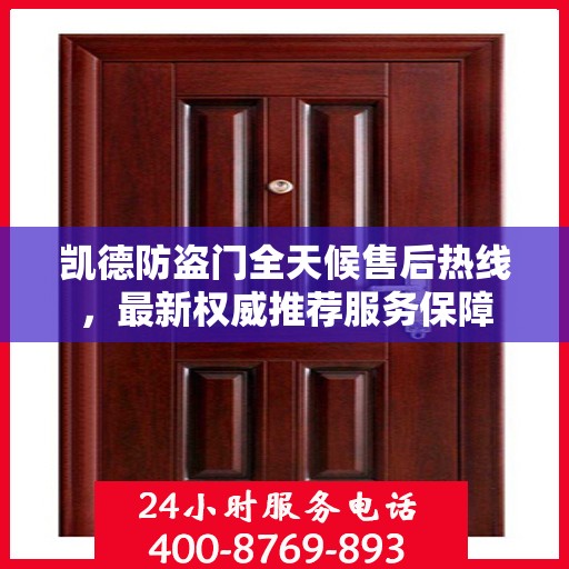 凯德防盗门全天候售后热线，最新权威推荐服务保障