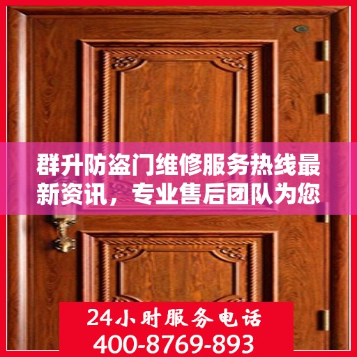 群升防盗门维修服务热线最新资讯，专业售后团队为您保驾护航