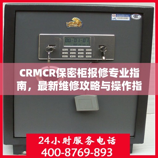 CRMCR保密柜报修专业指南，最新维修攻略与操作指南