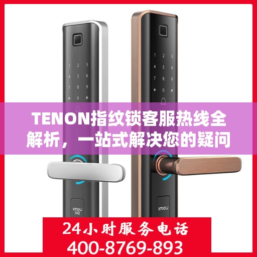 TENON指纹锁客服热线全解析，一站式解决您的疑问和需求