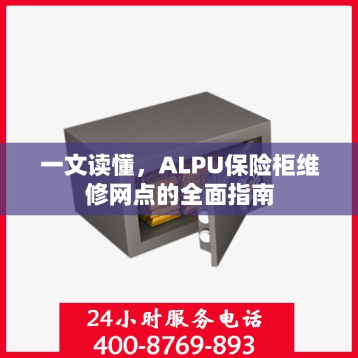 一文读懂，ALPU保险柜维修网点的全面指南