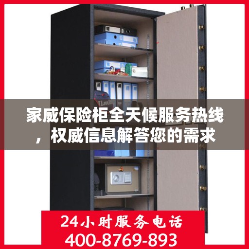 家威保险柜全天候服务热线，权威信息解答您的需求
